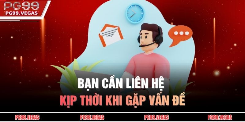 Cách nhận hỗ trợ từ nhà cái PG99 – Hướng dẫn chi tiết 2 Bạn cần liên hệ kịp thời khi gặp vấn đề