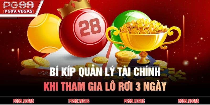 Lô Rơi 3 Ngày - Chiến Lược Đánh Lô Thông Minh Hạn Chế Rủi Ro 4 Bí kíp quản lý tài chính khi tham gia Lô Rơi 3 ngày