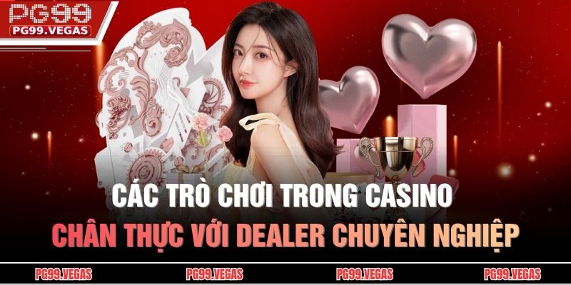 Các Trò Chơi Trong Casino Chân Thực Với Dealer Chuyên Nghiệp 1 Các trò chơi trong casino