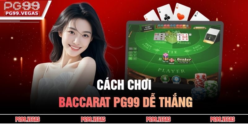 Cách Chơi Baccarat PG99 – Hướng Dẫn Đầy Đủ Từ A Đến Z 2 Cách chơi baccarat PG99 dễ thắng