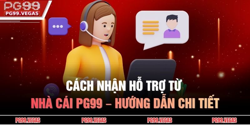 Cách nhận hỗ trợ từ nhà cái PG99 – Hướng dẫn chi tiết 15 Cách nhận hỗ trợ từ nhà cái