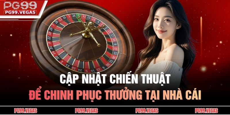 Roulette PG99 – Trải Nghiệm Quay Số Trực Tiếp Hấp Dẫn 3 Cập nhật chiến thuật để chinh phục thưởng tại nhà cái