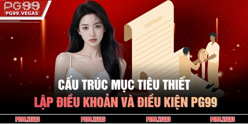 Điều khoản và điều kiện PG99 1 Cấu trúc mục tiêu thiết lập điều khoản và điều kiện PG99