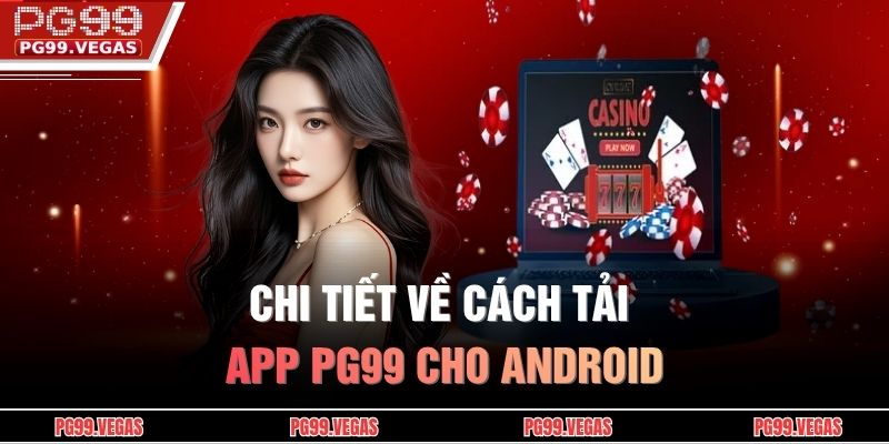 Tải app PG99 – Trải nghiệm tiện lợi, tốc độ trong tầm tay 2 Chi tiết về cách tải app PG99 cho Android