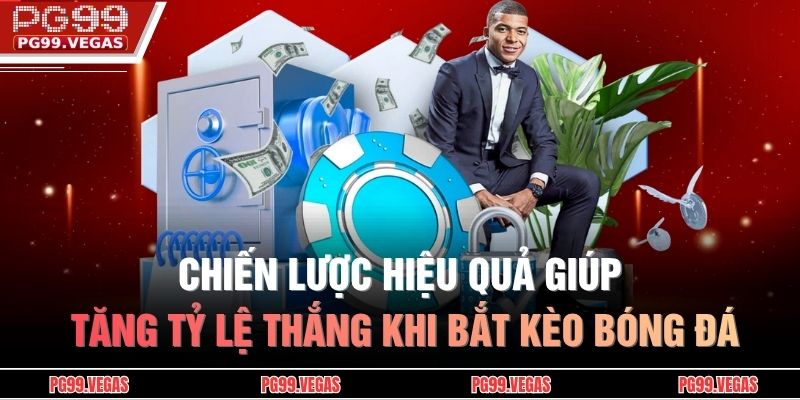 Bí Kíp Bắt Kèo PG99 - Mẹo Đặt Kèo Đúng Thời Điểm Hạn Chế Thua 3 Chiến lược hiệu quả giúp tăng tỷ lệ thắng khi bắt kèo bóng đá
