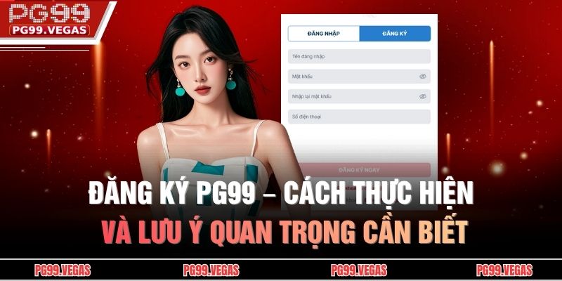 Đăng ký PG99 – Cách thực hiện và lưu ý quan trọng cần biết 1 Đăng ký PG99
