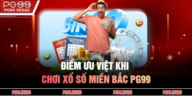 Xổ Số Miền Bắc PG99 - Nơi Biến Những Con Số Thành Phần Thưởng Lớn 3 Điểm ưu việt khi chơi Xổ số miền Bắc PG99