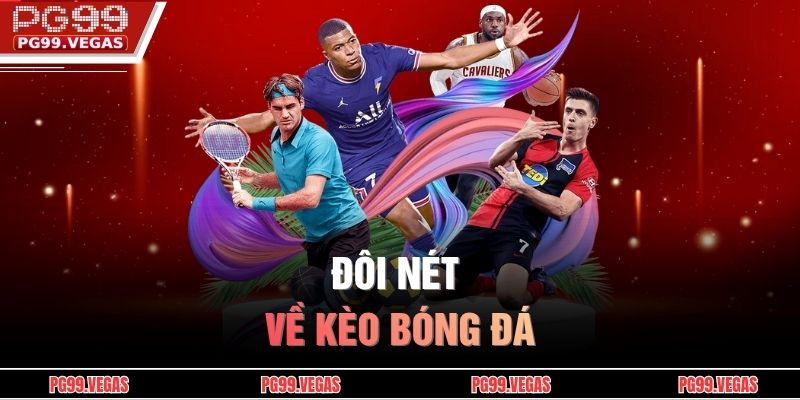 Bí Kíp Bắt Kèo PG99 - Mẹo Đặt Kèo Đúng Thời Điểm Hạn Chế Thua 2 Đôi nét về kèo bóng đá