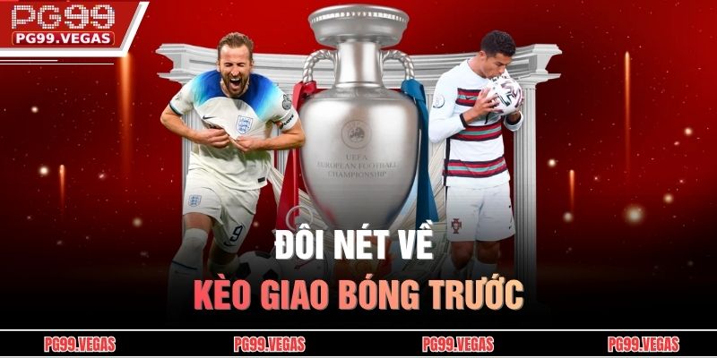 Kèo Giao Bóng Trước - Bí Quyết Đọc Tỷ Lệ & Chọn Kèo Chuẩn 2 Đôi nét về kèo giao bóng trước