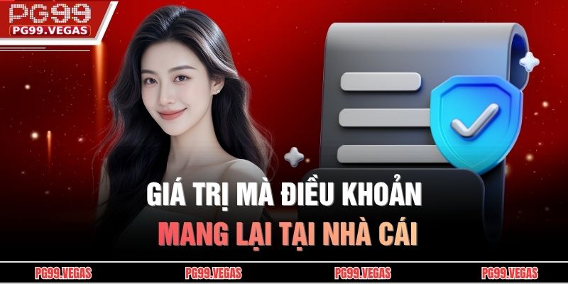 Điều khoản và điều kiện PG99 3 Giá trị mà điều khoản mang lại tại nhà cái