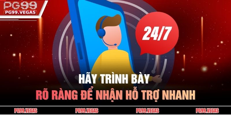 Cách nhận hỗ trợ từ nhà cái PG99 – Hướng dẫn chi tiết 3 Hãy trình bày rõ ràng để nhận hỗ trợ nhanh