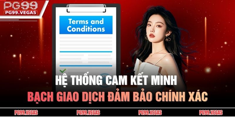 Điều khoản và điều kiện PG99 2 Hệ thống cam kết minh bạch giao dịch đảm bảo chính xác