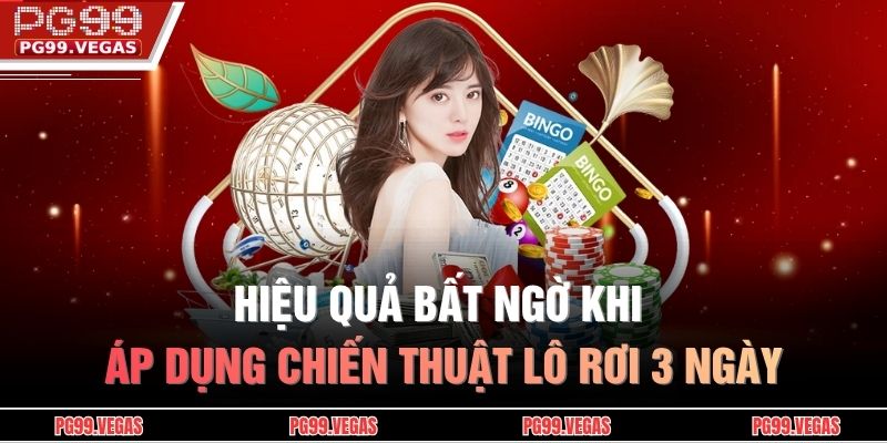 Lô Rơi 3 Ngày - Chiến Lược Đánh Lô Thông Minh Hạn Chế Rủi Ro 3 Hiệu quả bất ngờ khi áp dụng chiến thuật lô rơi 3 ngày