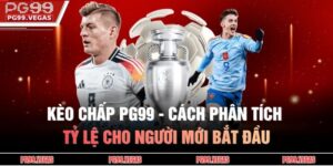Kèo Chấp PG99 - Cách Phân Tích Tỷ Lệ Cho Người Mới Bắt Đầu 3 Kèo Chấp PG99