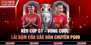 Kèo Cúp C1 – Vùng Cược Lãi Đậm Của Các Dân Chuyên PG99 2 kèo cúp C1