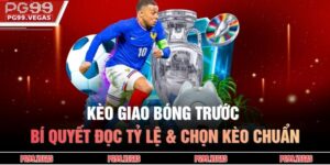 Kèo Giao Bóng Trước - Bí Quyết Đọc Tỷ Lệ & Chọn Kèo Chuẩn 4 Kèo giao bóng trước