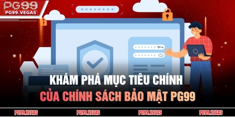 Khám phá mục tiêu chính của chính sách bảo mật PG99