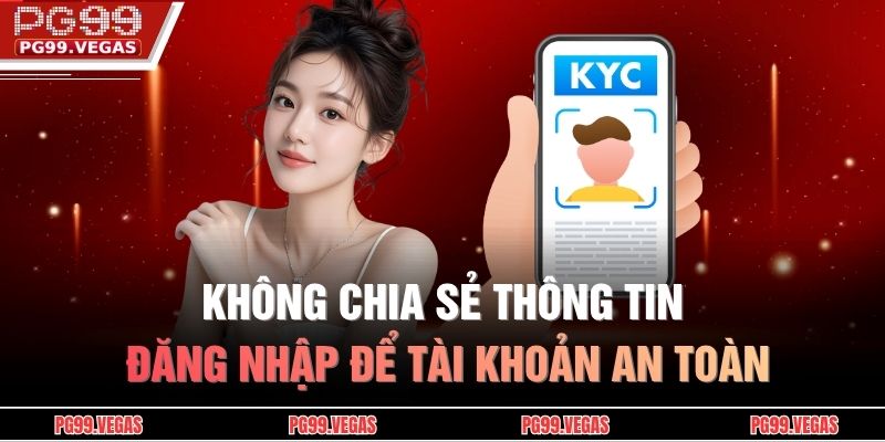 Đăng nhập PG99 – Bước vào không gian giải trí đỉnh cao 4 Không chia sẻ thông tin đăng nhập để tài khoản an toàn