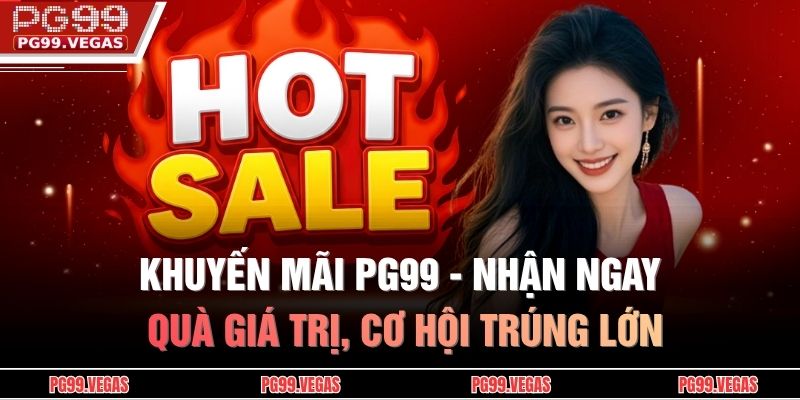 Khuyến Mãi PG99 - Nhận Ngay Quà Giá Trị, Cơ Hội Trúng Lớn 13 Khuyến mãi PG99