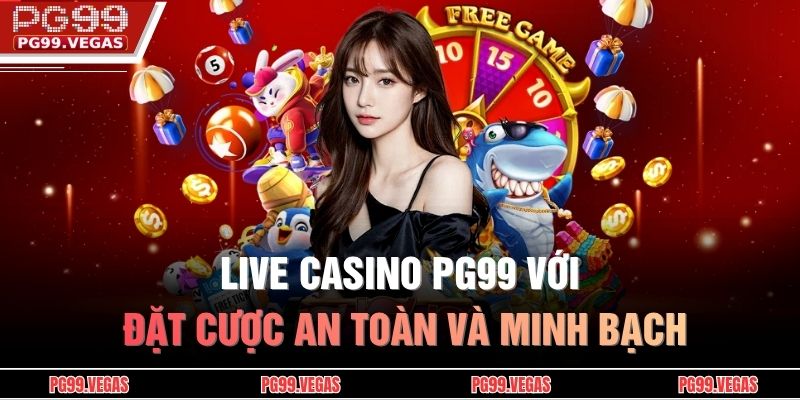 Live Casino PG99 – Trải Nghiệm Sòng Bài Trực Tiếp Đỉnh Cao 2 Live Casino PG99 với đặt cược an toàn và minh bạch