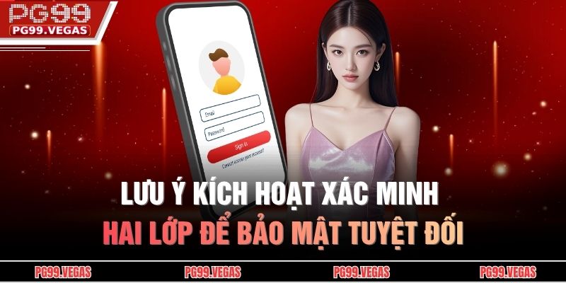 Đăng ký PG99 – Cách thực hiện và lưu ý quan trọng cần biết 4 Lưu ý kích hoạt xác minh hai lớp để bảo mật tuyệt đối