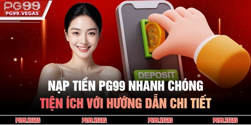 Nạp tiền PG99 nhanh chóng, tiện ích với hướng dẫn chi tiết 7 Nạp tiền PG99