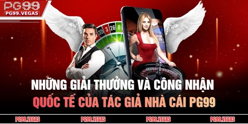 Những giải thưởng và công nhận quốc tế của tác giả nhà cái PG99