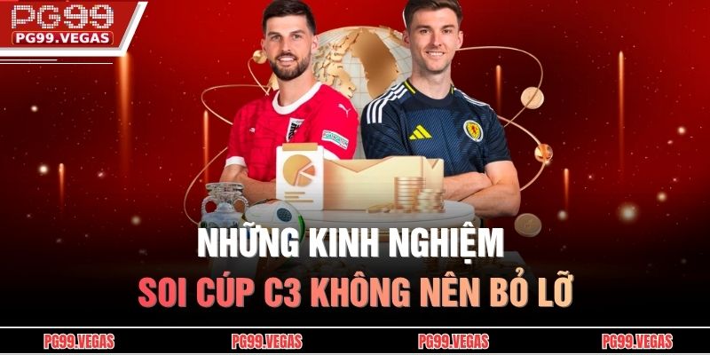 Những kinh nghiệm soi cúp C3 không nên bỏ lỡ