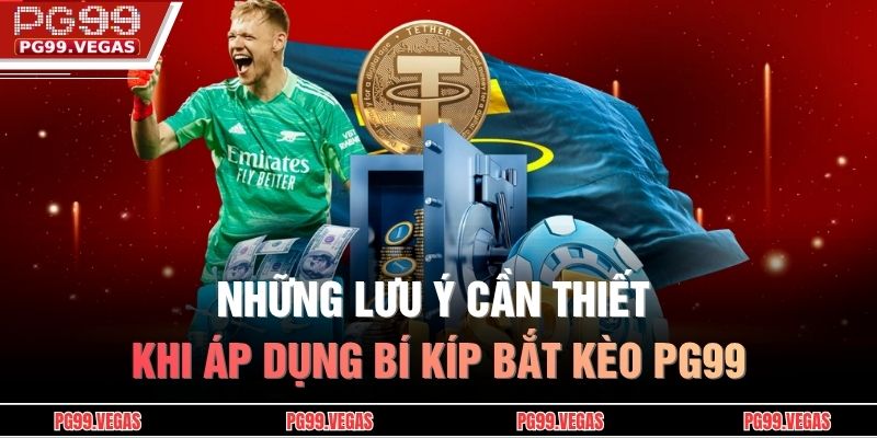 Bí Kíp Bắt Kèo PG99 - Mẹo Đặt Kèo Đúng Thời Điểm Hạn Chế Thua 4 Những lưu ý cần thiết khi áp dụng bí kíp bắt kèo PG99