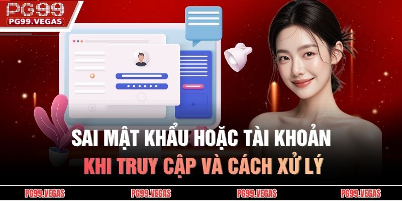 Đăng nhập PG99 – Bước vào không gian giải trí đỉnh cao 3 Sai mật khẩu hoặc tài khoản khi truy cập và cách xử lý