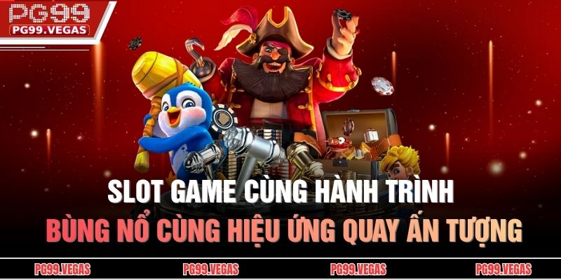Slot game cùng hành trình bùng nổ cùng hiệu ứng quay ấn tượng