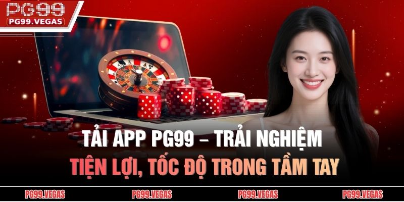 Tải app PG99 – Trải nghiệm tiện lợi, tốc độ trong tầm tay 5 Tải app PG99