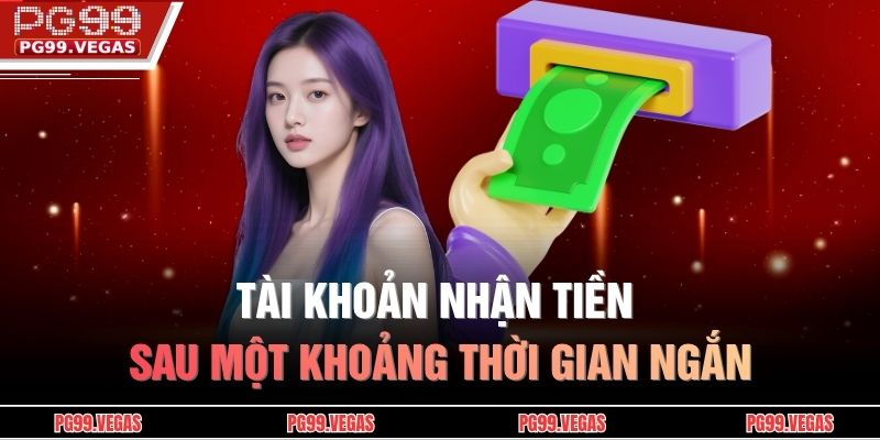 Nạp tiền PG99 nhanh chóng, tiện ích với hướng dẫn chi tiết 4 Tài khoản nhận tiền sau một khoảng thời gian ngắn
