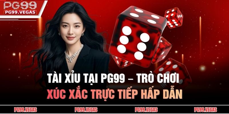 Tài Xỉu Tại PG99 – Trò Chơi Xúc Xắc Trực Tiếp Hấp Dẫn 1 Tài Xỉu