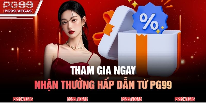 Khuyến Mãi PG99 - Nhận Ngay Quà Giá Trị, Cơ Hội Trúng Lớn 4 Tham gia ngay, nhận thưởng hấp dẫn từ PG99