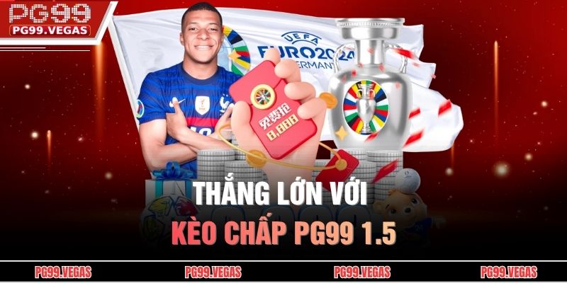 Kèo Chấp PG99 - Cách Phân Tích Tỷ Lệ Cho Người Mới Bắt Đầu 4 Thắng lớn với Kèo Chấp PG99 1.5
