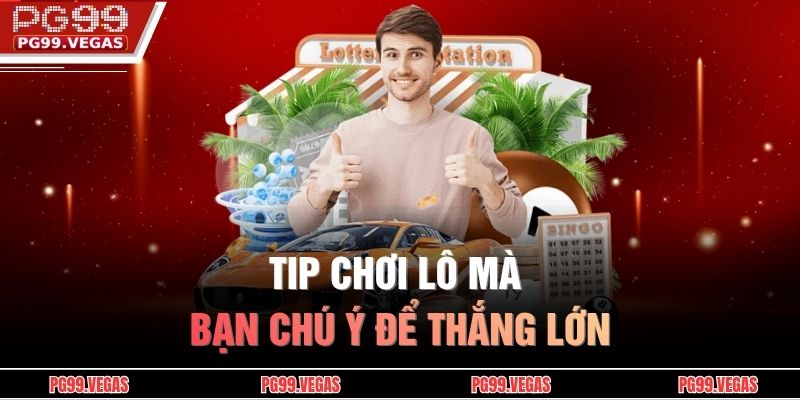Lô Xiên PG99 - Những Kinh Nghiệm Vàng Để Chiến Thắng 4 Tip chơi lô mà bạn chú ý để thắng lớn