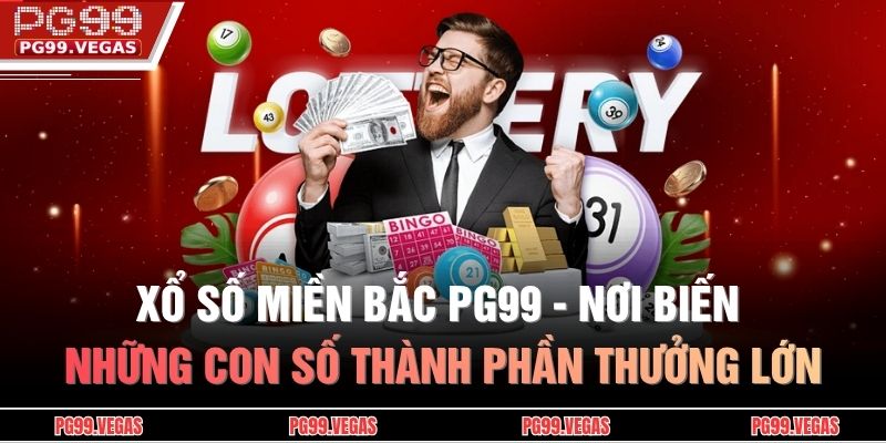 Xổ Số Miền Bắc PG99 - Nơi Biến Những Con Số Thành Phần Thưởng Lớn 1 Xổ số miền Bắc PG99